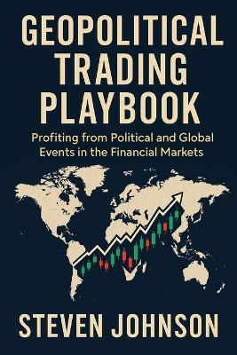 Geopolitical Trading Playbook: Profiting from Political and Global Events in the Financial Markets - Steven Johnson - cover