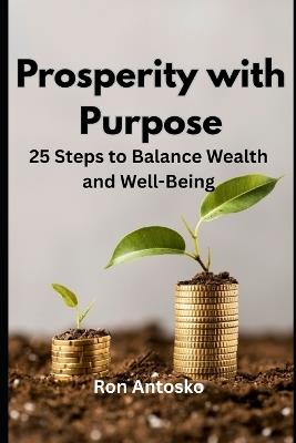 Prosperity with Purpose: 25 Steps to Balance Wealth and Well-Being - Ron Antosko - cover