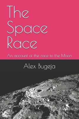 The Space Race: An account of the race to the Moon - Alex Bugeja - cover