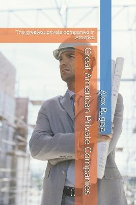 Great American Private Companies: The greatest private companies in America - Alex Bugeja - cover