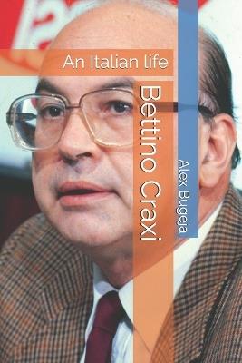 Bettino Craxi: An Italian life - Alex Bugeja - cover