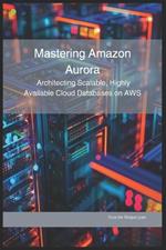 Mastering Amazon Aurora: Architecting Scalable, Highly Available Cloud Databases on AWS