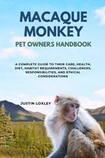 Macaque Monkey Pet Owners Handbook: A Complete Guide to Their Care, Health, Diet, Habitat Requirements, Challenges, Responsibilities, and Ethical Considerations