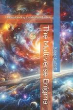 The Multiverse Enigma: Understanding Infinite Possibilities