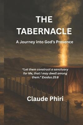 The Tabernacle: A Journey into God's Presence - Claude Phiri - cover
