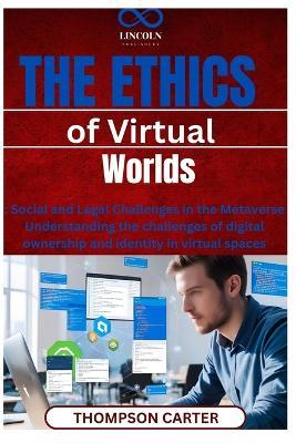 The Ethics of Virtual Worlds: Social and Legal Challenges in the Metaverse Understanding the challenges of digital ownership and identity in virtual spaces - Thompson Carter - cover