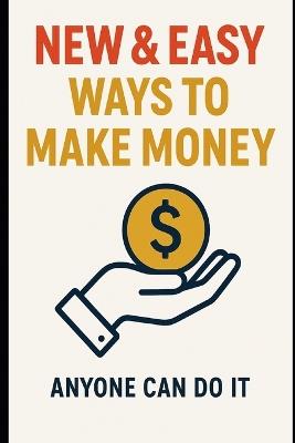 New & Easy Ways to Make Money Anyone Can Do: The Ultimate Guide to Fast, Simple, and Accessible Income Streams - Solomon Mpanga - cover