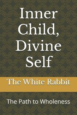 Inner Child, Divine Self: The Path to Wholeness - The White Rabbit - cover