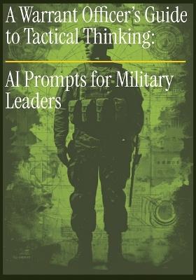 The Warrant Officer's Guide to Tactical Thinking: AI Prompts for Military Leaders - Jonathan Harrison - cover