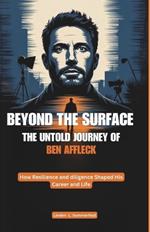 Beyond the Surface: THE UNTOLD JOURNEY OF BEN AFFLECK: How Resilience and diligence Shaped His Career and Life