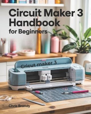 Circuit Maker 3 Handbook for Beginners: Effortless Design from DIY Creations to Professional Masterpieces - Chris Brandy - cover