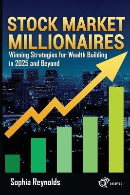 Stock Market Millionaires: Winning Strategies for Wealth Building in 2025 - Sophia Reynolds - cover