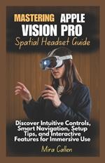 Mastering Apple Vision Pro Spatial Headset Guide: Discover Intuitive Controls, Smart Navigation, Setup Tips, and Interactive Features for Immersive Use