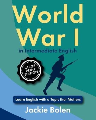 WW I in Intermediate English: Learn English with a Topic that Matters (Large Print Edition) - Jackie Bolen - cover