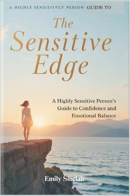 The Sensitive Edge: A Highly Sensitive Person's Guide to Confidence and Emotional Balance - Emily Sinclair - cover