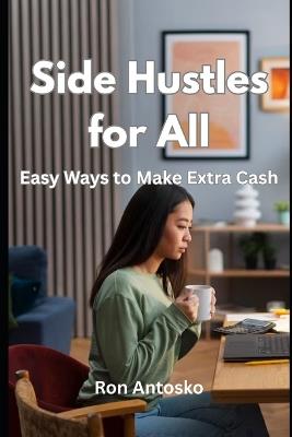 Side Hustles for All: Easy Ways to Make Extra Cash - Ron Antosko - cover