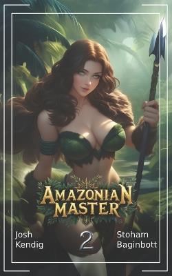 Amazonian Master 2: An Isekai Survival Fantasy - Josh Kendig,Stoham Baginbott - cover
