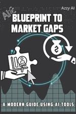 Blueprint to Market Gaps: A Modern Guide Using AI Tools