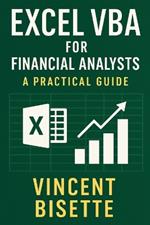 Excel VBA for Financial Analysts: A Practical Guide: Automate, analyze, and accelerate your workflow with the power of Excel VBA