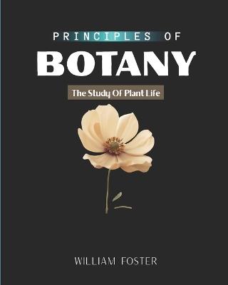 Principles of Botany: The Study Of Plant Life - William Foster - cover