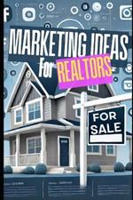 Marketing Ideas for Realtors: Stand Out, Get Clients, and Close More Deals with Proven Strategies That Work in Any Market