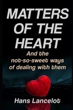 Matters Of The Heart: And the not-so-sweet ways of dealing with them