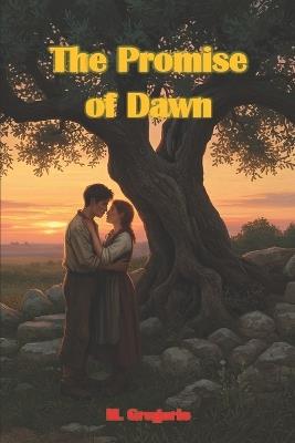 The Promise of Dawn: A love against all odds. The desperate escape of two young souls in search of freedom, through dangers, hopes, and the indomitable strength of their bond - Gregorio M - cover