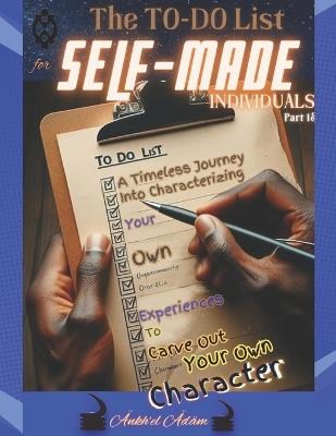 The TO-DO List for SELF-MADE Individuals: A Timeless Journey Into Characterizing Your Own Experiences To Carve Out Your Own Character - Ankh'el Ädäm - cover