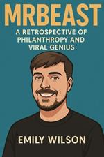 Mr Beast: A Retrospective of Philanthropy and Viral Genius