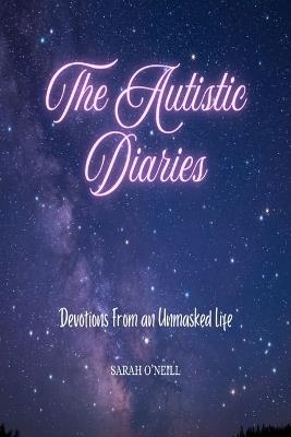 The Autistic Diaries: Devotions from an Unmasked Life - Sarah O'Neill - cover