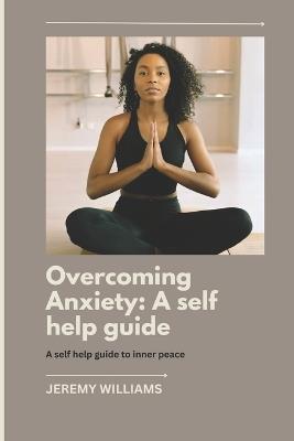 Overcoming Anxiety: A self help guide - Jeremy Williams - cover