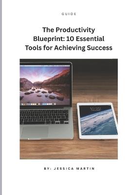 The Productivity Blueprint: 10 Essential Tools for Achieving Success - Jessica Martin - cover