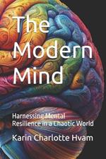 The Modern Mind: Harnessing Mental Resilience in a Chaotic World