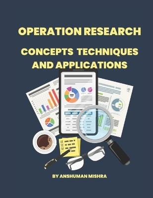 Operation Research: Concepts, Techniques and Applications - Anshuman Mishra - cover