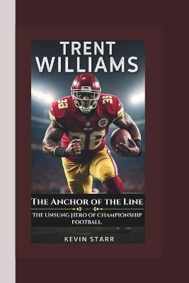 Trent Williams: The Anchor of the Line-The Unsung Hero of Championship Football. - Kevin A Starr - cover