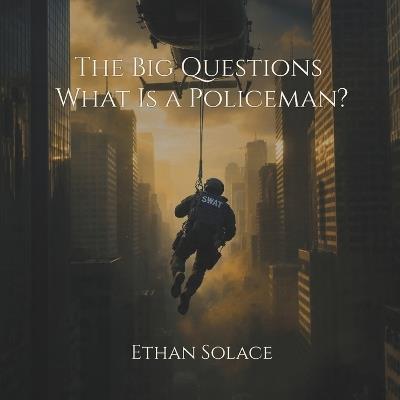 The Big Questions: What Is a Policeman? - Ethan Solace - cover