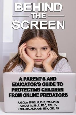 Behind the Screen: A Parents and Educators Guide to Protecting Children from Online Predators - Hanouf Sunbul,Hameeda Matooq Aljanabi,Pasqua Spinelli - cover