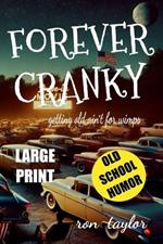Forever Cranky: A Large Print Book of Snarky Jokes, Cranky Anecdotes, and Sarcastic Wisdom on Aging, Retirement, and Hunting Down Senior Discounts Like a Pro