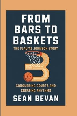 From Bars to Baskets: The Flau'Jae Johnson Story: Conquering Courts and Creating Rhythms - Sean Bevan - cover
