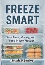 Freeze Smart: Save Time, Money, and Food in Any Freezer