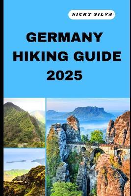 Germany Hiking Guide 2025: A Hiker's Paradise: Germany's Scenic Trails and Hidden Gems - Nicky Silva - cover
