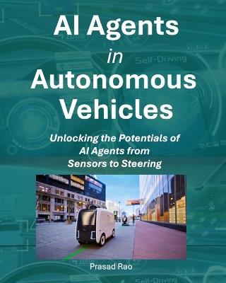 AI Agents in Autonomous Vehicles: Unlocking the potentials of AI Agents from Sensors to Steering - Prasad Rao - cover