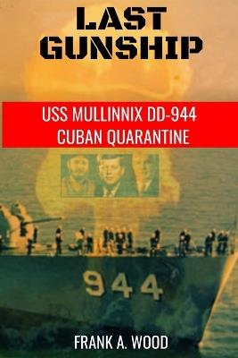 Last Gunship: USS Mullinnix DD-944 Cuban Quarantine - Frank A Wood - cover