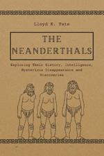 The Neanderthals: Exploring Their History, Intelligence, Mysterious Disappearance and Discoveries