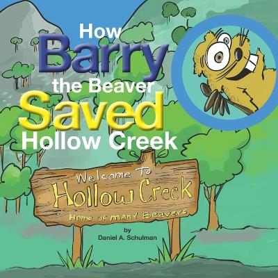 How Barry the beaver Saved Hollow Creek - Daniel A Schulman - cover