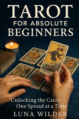 Tarot for Absolute Beginners: Unlocking the Cards One Spread at a Time - Luna Wilder - cover