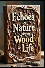 Echoes of Nature: Bringing Wood to Life