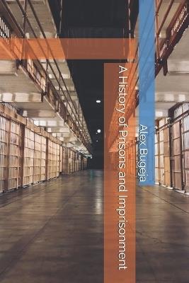 A History of Prisons and Imprisonment - Alex Bugeja - cover