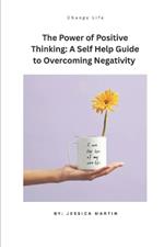 The Power of Positive Thinking: A Self-Help Guide to Overcoming Negativity