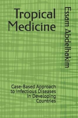 Tropical Medicine: Case-Based Approach to Infectious Diseases in Developing Countries - Essam Abdelhakim - cover